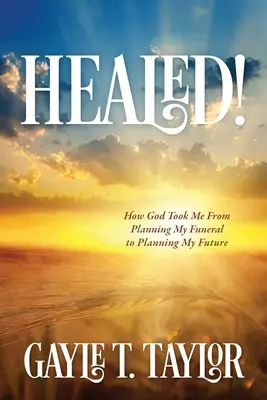 Uzdravený! Ako ma Boh priviedol od plánovania pohrebu k plánovaniu budúcnosti - Healed!: How God Took Me From Planning My Funeral to Planning My Future