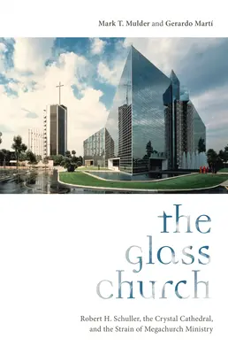Sklenená cirkev: Schuller, Krištáľová katedrála a napätie v službe megazborov - The Glass Church: Robert H. Schuller, the Crystal Cathedral, and the Strain of Megachurch Ministry