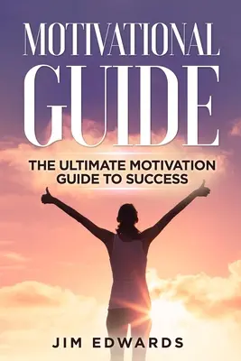 Motivačný sprievodca: Motivačný sprievodca k úspechu - Motivational Guide: The Ultimate Motivation Guide to Success