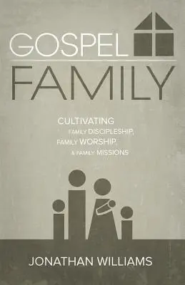 Evanjelická rodina: Evanjeliová kniha: Pestovanie rodinného učeníctva, rodinného uctievania a rodinnej misie - Gospel Family: Cultivating Family Discipleship, Family Worship, & Family Missions