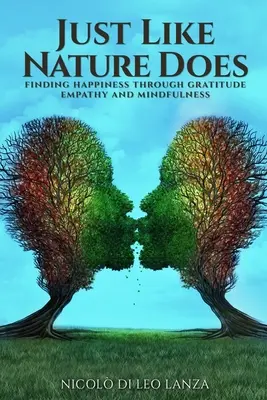 Tak ako to robí príroda: Hľadanie šťastia prostredníctvom vďačnosti empatie a všímavosti - Just Like Nature Does: Finding Happiness Through Gratitude Empathy and Mindfulness