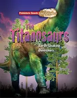 Titanosaurus - Prehistorické šelmy odhalené - Obrovský dinosaurus, ktorý otriasal zemou - Titanosaur - Prehistoric Beasts Uncovered - The Giant Earth Shaking Dinosaur