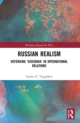 Ruský realizmus: Obrana „Deržavy“ v medzinárodných vzťahoch - Russian Realism: Defending 'Derzhava' in International Relations