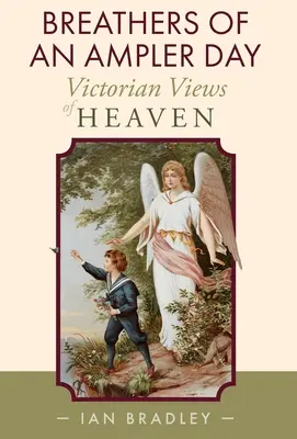 Breathers of an Ampler Day: Viktoriánske pohľady na nebo - Breathers of an Ampler Day: Victorian Views of Heaven