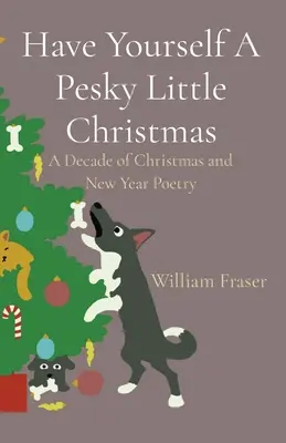 Majte si otravné malé Vianoce: A decade of Christmas and New Year Poetry (Desaťročie vianočnej a novoročnej poézie) - Have Yourself A Pesky Little Christmas: A Decade of Christmas and New Year Poetry
