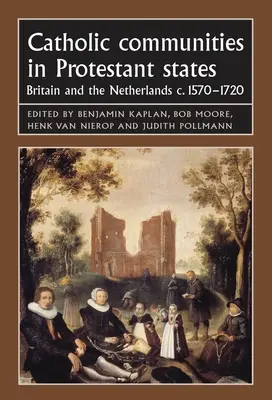 Katolícke komunity v protestantských štátoch: Británia a Holandsko v rokoch 1570 - 1720 - Catholic Communities in Protestant States: Britain and the Netherlands C.1570-1720
