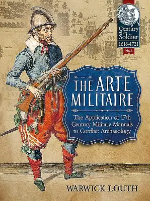 Arte Militaire: Vojenské príručky zo 17. storočia v archeológii konfliktov - The Arte Militaire: The Application of 17th Century Military Manuals to Conflict Archaeology