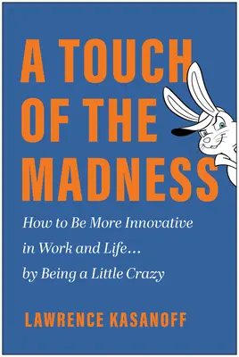 Dotyk šialenstva: Ako byť inovatívnejší v práci a živote ... tým, že budete trochu blázniví - A Touch of the Madness: How to Be More Innovative in Work and Life . . . by Being a Little Crazy
