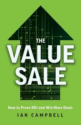 Hodnotový predaj: Ako dokázať návratnosť investícií a získať viac obchodov - The Value Sale: How to Prove ROI and Win More Deals