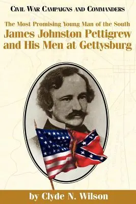 Najsľubnejší muž Juhu: James Johnston Pettigrew a jeho muži pri Gettysburgu - The Most Promising Man of the South: James Johnston Pettigrew and His Men at Gettysburg