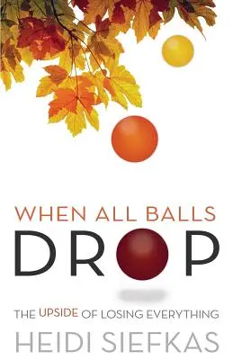Keď všetky lopty padajú: Odvrátená strana straty všetkého - When All Balls Drop: The Upside of Losing Everything