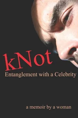 kNot: Zapletenie s celebritou: memoáre ženy - kNot: Entanglement with a Celebrity: a memoir by a woman