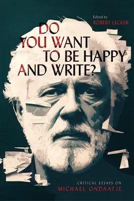 Chceš byť šťastný a písať?: Vydaj sa na cestu k písaniu a píšeš? - Do You Want to Be Happy and Write?: Critical Essays on Michael Ondaatje
