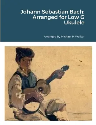 Johann Sebastian Bach: Úprava pre Low G Ukulele - Johann Sebastian Bach: Arranged for Low G Ukulele