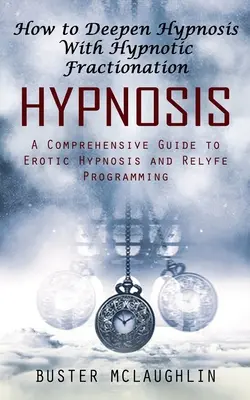 Hypnóza: Ako prehĺbiť hypnózu pomocou hypnotickej frakcie (Komplexný sprievodca erotickou hypnózou a programovaním Relyfe) - Hypnosis: How to Deepen Hypnosis With Hypnotic Fractionation (A Comprehensive Guide to Erotic Hypnosis and Relyfe Programming)