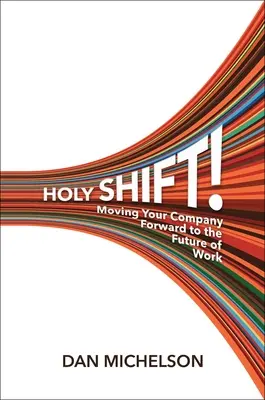 Svätý posun! Posuňte svoju firmu do budúcnosti práce - Holy Shift!: Moving Your Company Forward to the Future of Work