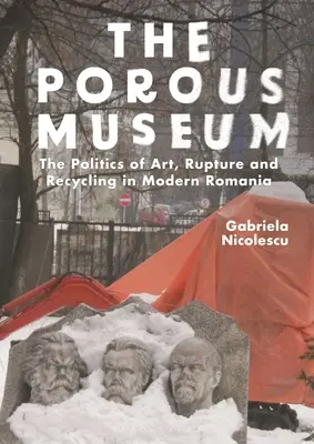 Pórovité múzeum: Politika umenia, rozpadu a recyklácie v modernom Rumunsku - The Porous Museum: The Politics of Art, Rupture and Recycling in Modern Romania