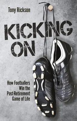 Kopeme ďalej - Ako futbalisti vyhrávajú život po odchode do dôchodku - Kicking On - How Footballers Win the Post-Retirement Game of Life