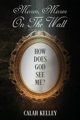 Zrkadlo Zrkadlo na stene: Ako ma vidí Boh? - Mirror Mirror On The Wall: How Does God See Me?