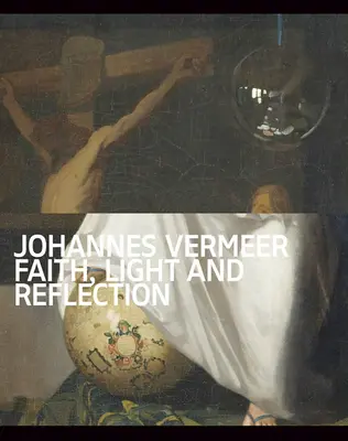Johannes Vermeer: Viera, svetlo a odraz - Johannes Vermeer: Faith, Light and Reflection