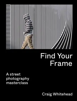 Nájdi si svoj rám: Majstrovská trieda pouličnej fotografie - Find Your Frame: A Street Photography Masterclass