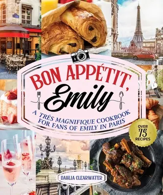 Bonjour Emily: Neoficiálna kuchárska kniha pre fanúšikov Emily v Paríži: Bonjour Emily: neoficiálna kuchárska kniha pre fanúšikov Emily v Paríži - Bonjour Emily: An Unofficial Cookbook for Fans of Emily in Paris