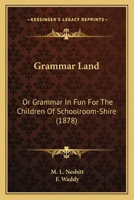 Gramatická krajina: Gramatika pre deti zo školských lavíc v grófstve (1878) - Grammar Land: Or Grammar in Fun for the Children of Schoolroom-Shire (1878)