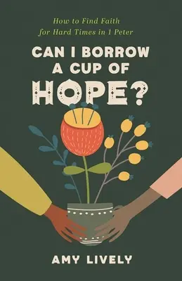 Môžem si požičať šálku nádeje? Petra: Ako nájsť vieru pre ťažké časy? - Can I Borrow a Cup of Hope?: How to Find Faith for Hard Times in 1 Peter