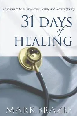 31 dní uzdravovania: 31. výročie uzdravenia: Pobožnosti, ktoré vám pomôžu prijať uzdravenie a rýchlo sa zotaviť - 31 Days of Healing: Devotions to Help You Receive Healing and Recover Quickly