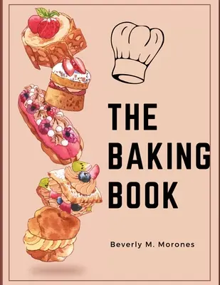 Kniha o pečení: Knižka na pečenie: Klasické sušienky, novinky, koláčiky, tyčinky a iné - The Baking Book: Classic Cookies, Novel Treats, Brownies, Bars, and More