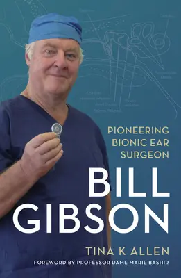 Bill Gibson: Priekopník v oblasti bionických uší - Bill Gibson: Pioneering Bionic Ear Surgeon