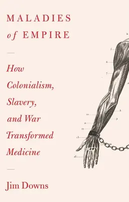Maladies of Empire: How Colonialism, Slavery, and War Transformed Medicine (Choroby impéria: Ako kolonializmus, otroctvo a vojna zmenili medicínu) - Maladies of Empire: How Colonialism, Slavery, and War Transformed Medicine