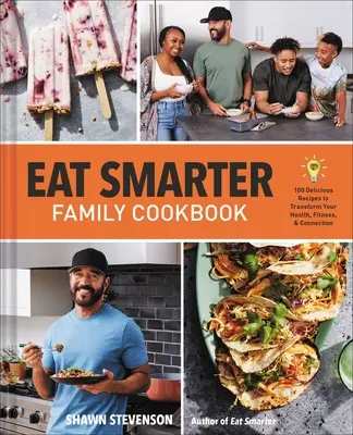 Jedzte inteligentnejšie Rodinná kuchárka: Vychutnajte si 100 chutných receptov, ktoré zmenia vaše zdravie, šťastie a spojenie - Eat Smarter Family Cookbook: 100 Delicious Recipes to Transform Your Health, Happiness, and Connection