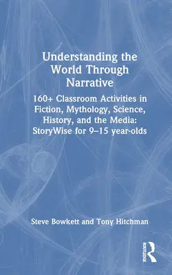 Pochopenie sveta prostredníctvom rozprávania: 160+ aktivít v triede v oblasti beletrie, mytológie, vedy, histórie a médií: Príbehovo pre 9-15-ročných - Understanding the World Through Narrative: 160+ Classroom Activities in Fiction, Mythology, Science, History, and the Media: Storywise for 9-15 Year-O