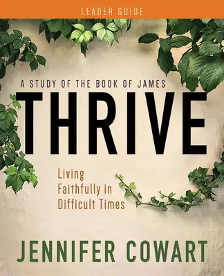 Thrive - Príručka pre vedúce biblického štúdia pre ženy: Žiť verne v ťažkých časoch - Thrive Women's Bible Study Leader Guide: Living Faithfully in Difficult Times