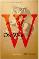 Carl von Clausewitz: O vojne - životopis (Kniha, ktorá otriasla svetom) - Carl von Clausewitz's On War - A Biography (A Book that Shook the World)