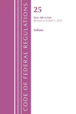 Zákonník federálnych predpisov, hlava 25 Indians 300 - koniec, revidované k 1. aprílu 2022 (Úrad federálneho registra (U S )) - Code of Federal Regulations, Title 25 Indians 300-End, Revised as of April 1, 2022 (Office of the Federal Register (U S ))