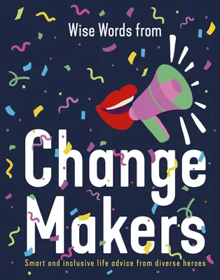 Múdre slová tvorcov zmien: Chytré a inkluzívne životné rady od rôznych hrdinov - Wise Words from Change Makers: Smart and Inclusive Life Advice from Diverse Heroes