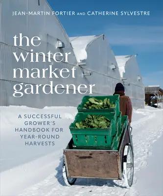 Záhradník na zimnom trhu: Úspešný pestovateľský manuál pre celoročnú úrodu - The Winter Market Gardener: A Successful Grower's Handbook for Year-Round Harvests