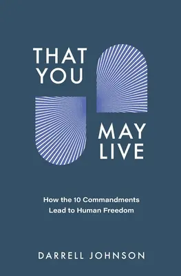 Aby ste mohli žiť: Ako 10 prikázaní vedie k ľudskej slobode - That You May Live: How the 10 Commandments Lead to Human Freedom