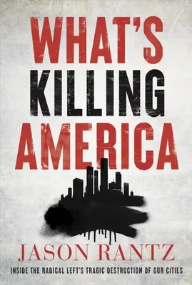 Čo zabíja Ameriku: Tragické ničenie našich miest radikálnou ľavicou - What's Killing America: Inside the Radical Left's Tragic Destruction of Our Cities