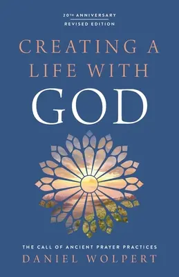 Vytváranie života s Bohom, revidované vydanie: Volanie starobylých modlitebných praktík - Creating a Life with God, Revised Edition: The Call of Ancient Prayer Practices