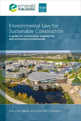 Environmentálne právo pre udržateľnú výstavbu - Príručka pre odborníkov v oblasti stavebníctva, inžinierstva a architektúry (Baker Francine (UK)) - Environmental Law for Sustainable Construction - A guide for construction, engineering and architecture professionals (Baker Francine (UK))