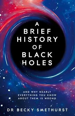 Stručná história čiernych dier: A prečo je takmer všetko, čo o nich viete, nesprávne? - A Brief History of Black Holes: And Why Nearly Everything You Know about Them Is Wrong