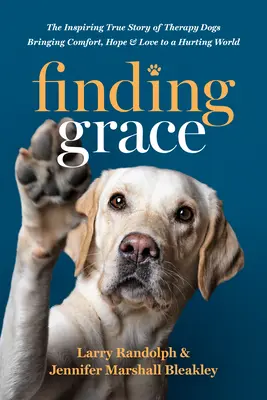 Nájsť milosť: Inšpirujúci skutočný príbeh terapeutických psov, ktorí prinášajú útechu, nádej a lásku do uboleného sveta - Finding Grace: The Inspiring True Story of Therapy Dogs Bringing Comfort, Hope, and Love to a Hurting World