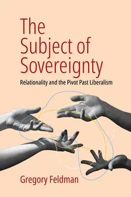 Subjekt zvrchovanosti: Vzťahovosť a obrat k liberalizmu v minulosti - The Subject of Sovereignty: Relationality and the Pivot Past Liberalism