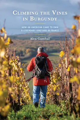 Lezenie po viniči v Burgundsku: Ako Američan prišiel k vlastníctvu legendárnej vinice vo Francúzsku - Climbing the Vines in Burgundy: How an American Came to Own a Legendary Vineyard in France