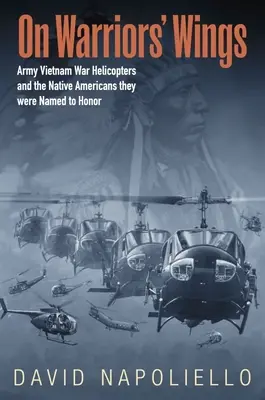 Na krídlach bojovníkov: Armádne vrtuľníky z vietnamskej vojny a pôvodní obyvatelia Ameriky, na počesť ktorých boli pomenované - On Warriors' Wings: Army Vietnam War Helicopters and the Native Americans They Were Named to Honor