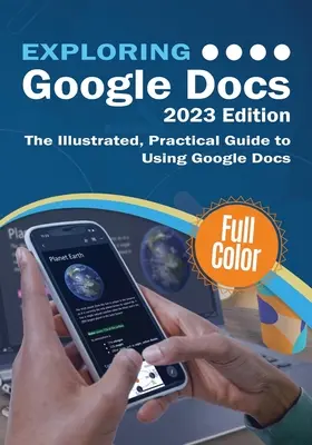 Skúmanie dokumentov Google - vydanie 2023: Ilustrovaný praktický sprievodca používaním dokumentov Google - Exploring Google Docs - 2023 Edition: The Illustrated, Practical Guide to using Google Docs