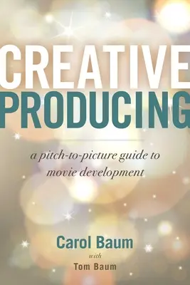 Kreatívna produkcia: Sprievodca vývojom filmu od začiatku až po jeho natočenie (Pitch-To-Picture Guide to Movie Development) - Creative Producing: A Pitch-To-Picture Guide to Movie Development